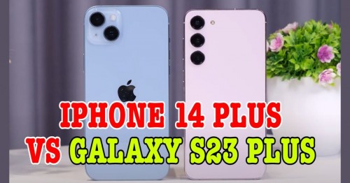 iPhone 14 Plus và Galaxy S23 Plus: Thiết bị nào chiếm được ưu thế hơn