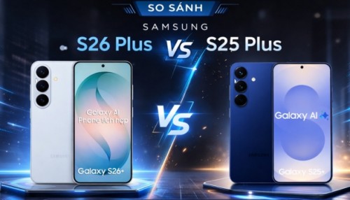 So sánh Samsung S26 Plus và Samsung S25 Plus: Có nên nâng cấp hay không?