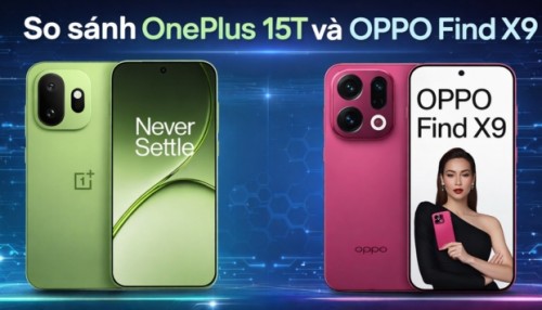 OnePlus 15T vs OPPO Find X9: Chọn Pin 7500mAh hay Camera Hasselblad?