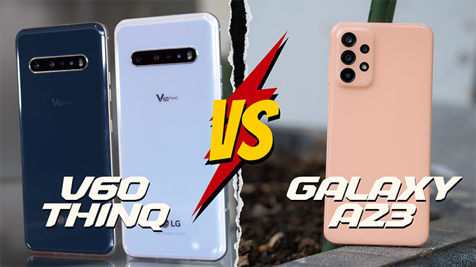 Nên mua Galaxy A23 hay LG V60 ThinQ trong năm 2023 khi có cùng mức giá