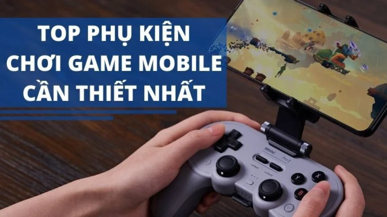 Top phụ kiện cần thiết nhất cho điện thoại chơi game