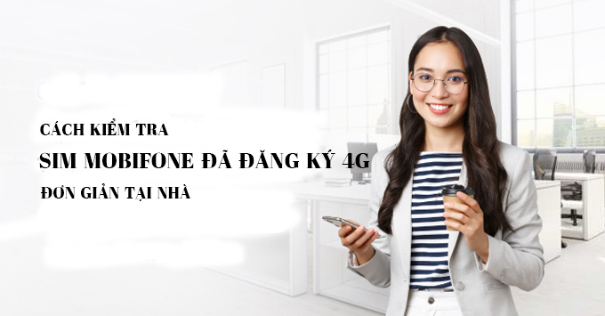 Cách kiểm tra sim mobifone đã đăng ký 4G đơn giản tại nhà