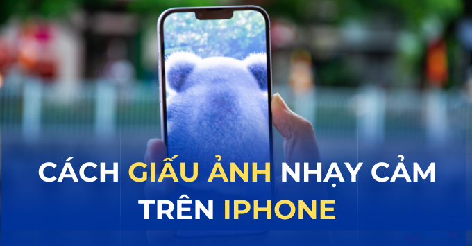 Cách giấu ảnh nhạy cảm trên iPhone: Bảo mật quyền riêng tư tới mức tối đa