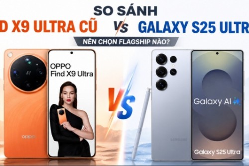 Sự thật về Find X9 Ultra cũ: Có đáng mua hơn Galaxy S25 Ultra cũ ở thời điểm hiện tại?
