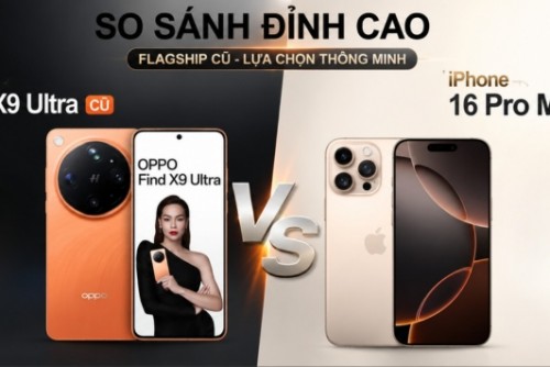 So kèo máy cũ: Oppo Find X9 Ultra hay iPhone 16 Pro Max cũ đáng tiền hơn?