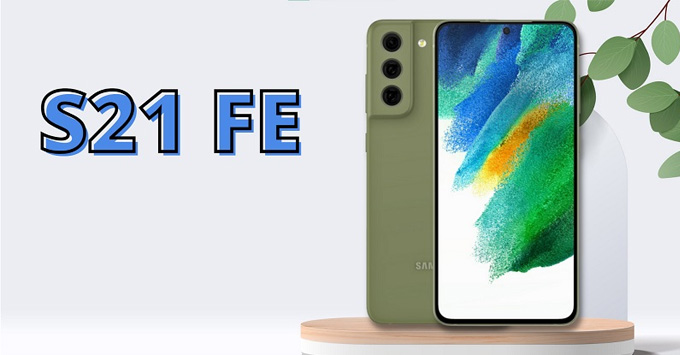 Galaxy S21 FE giá bao nhiêu khi ra mắt, báo cáo mới vừa tiết lộ