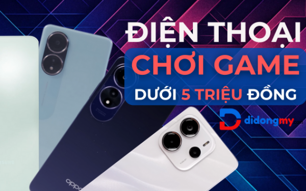 Top điện thoại chơi game dưới 5 triệu bạn không thể bỏ qua