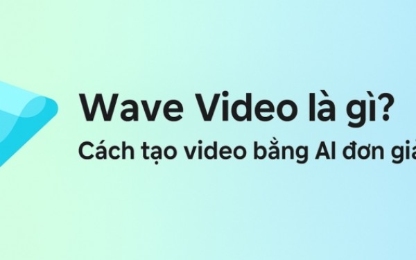 Wave Video là gì? Trợ thủ AI tạo video cho người không chuyên