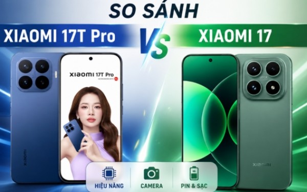 So sánh Xiaomi 17T Pro và Xiaomi 17: Chọn quái vật Pin hay Flagship nhỏ gọn?