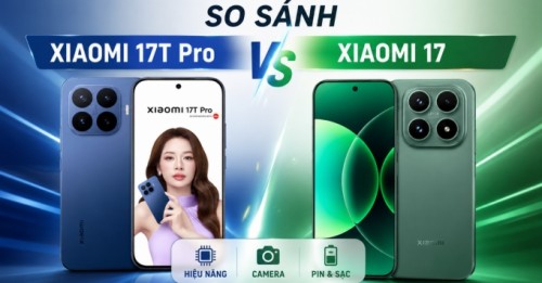 So sánh Xiaomi 17T Pro và Xiaomi 17: Chọn quái vật Pin hay Flagship nhỏ gọn?