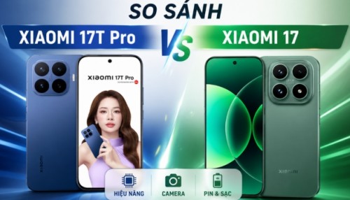 So sánh Xiaomi 17T Pro và Xiaomi 17: Chọn quái vật Pin hay Flagship nhỏ gọn?
