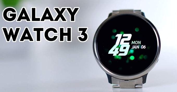 Tổng hợp thông tin Galaxy Watch 3: Đối thủ đáng gờm của Apple Watch