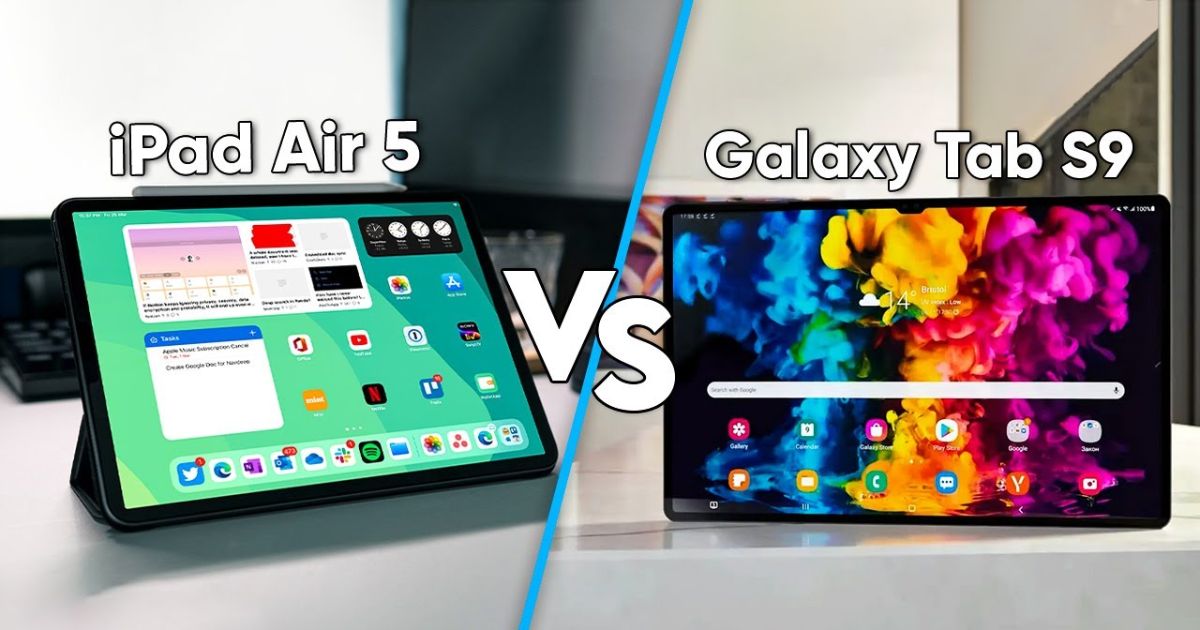iPad Air 5 và Samsung Galaxy Tab S9: Cùng phân khúc, khác biệt gì?