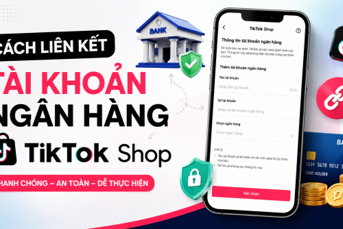 Cách liên kết tài khoản ngân hàng TikTok Shop: Nhanh và chuẩn