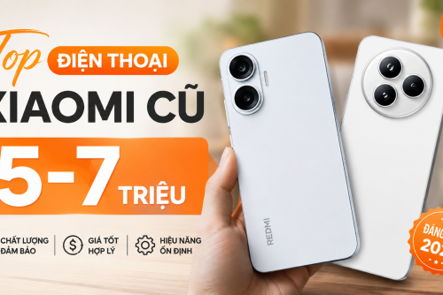 Top 8 điện thoại Xiaomi cũ giá 5-7 triệu đáng mua trong năm 2026