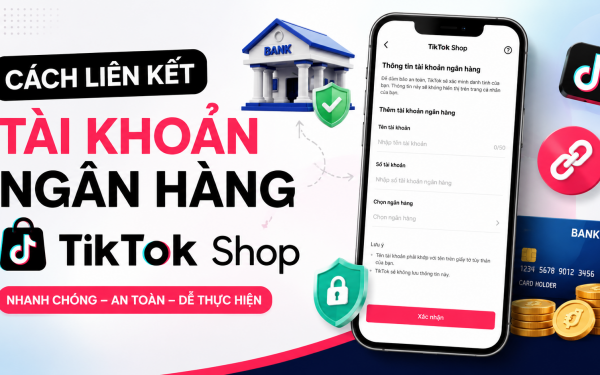 Cách liên kết tài khoản ngân hàng TikTok Shop: Nhanh và chuẩn
