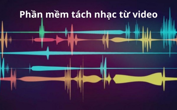 Tổng hợp những phần mềm tách nhạc từ video chất lượng, nhanh chóng và hiệu quả nhất