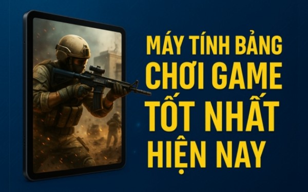 Top 15+ máy tính bảng chơi game đỉnh nhất 2025: Đa dạng các phân khúc