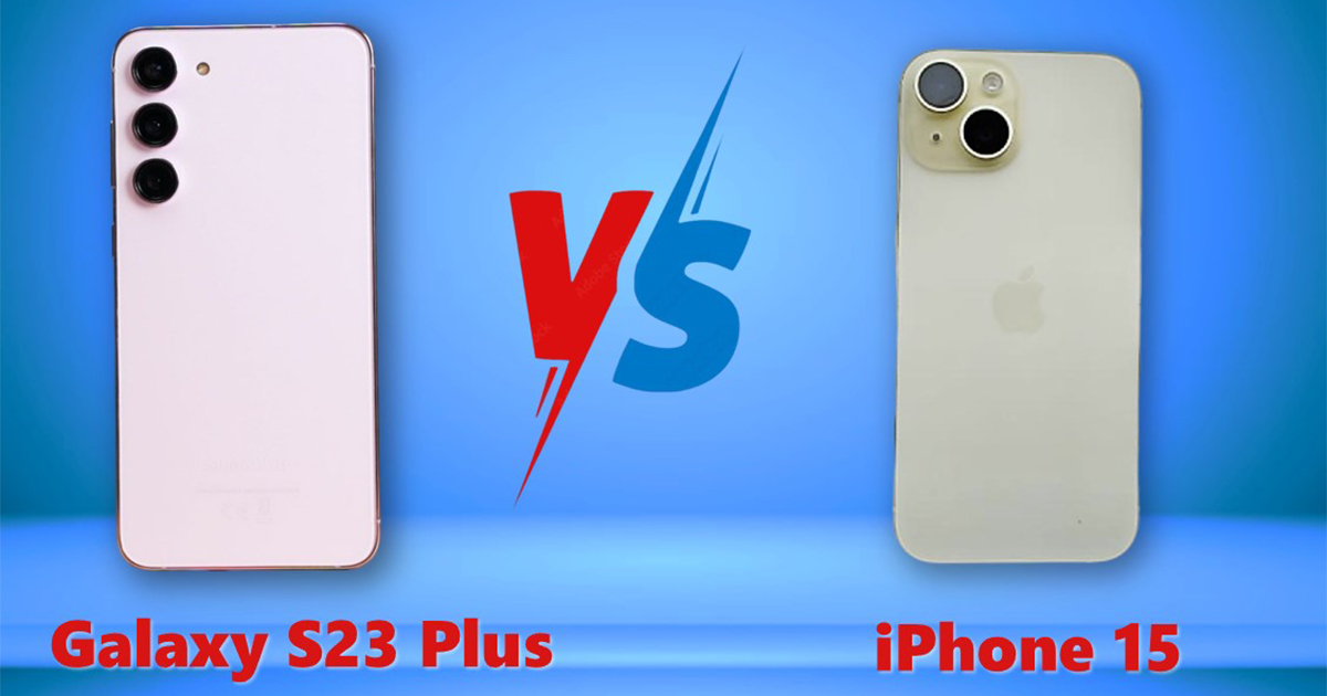 iPhone 15 và Galaxy S23 Plus: Cuộc chạm trán gây cấn giữa hai model