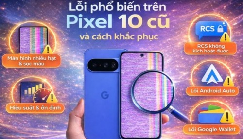 Tổng hợp lỗi phổ biến trên Pixel 10 cũ và cách khắc phục mới nhất 2025