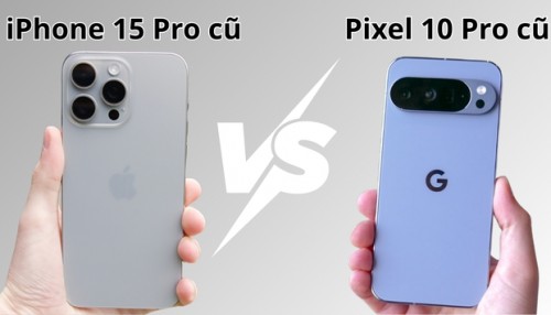 So sánh Pixel 10 Pro cũ với iPhone 15 Pro cũ: Lựa chọn nào đáng cân nhắc?